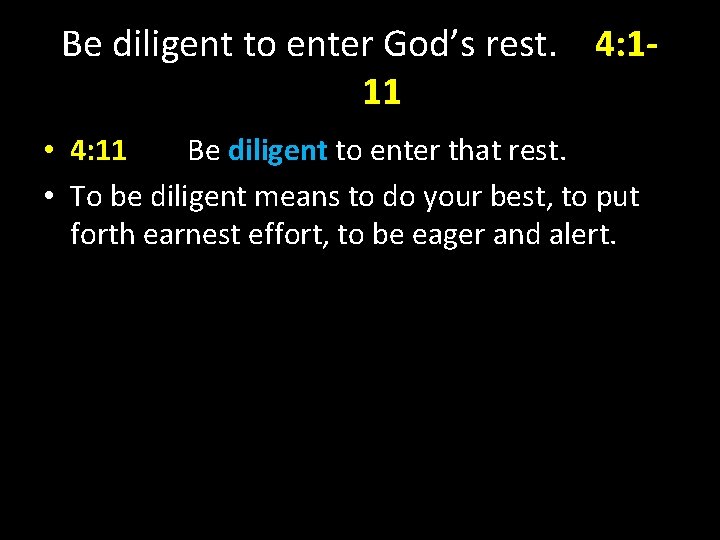 Be diligent to enter God’s rest. 4: 111 • 4: 11 Be diligent to Be diligent to enter God’s rest. 4: 111 • 4: 11 Be diligent to