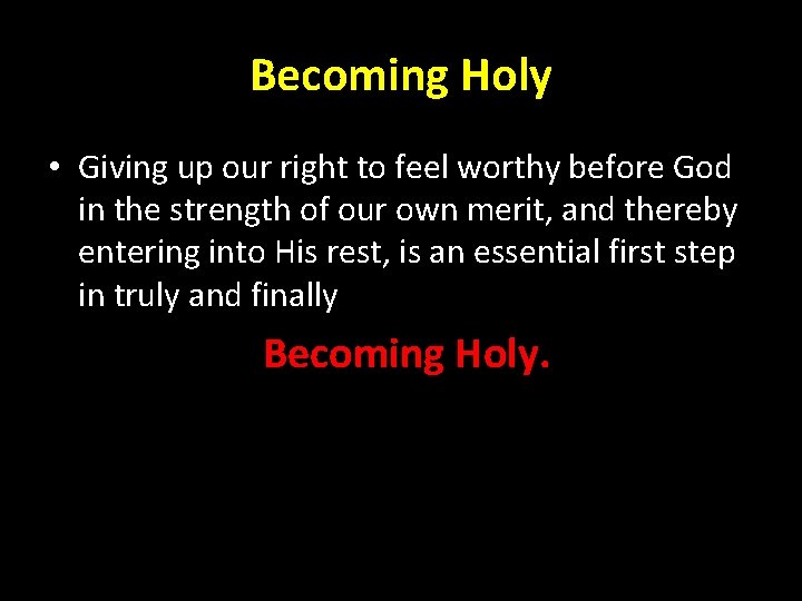 Becoming Holy • Giving up our right to feel worthy before God in the Becoming Holy • Giving up our right to feel worthy before God in the