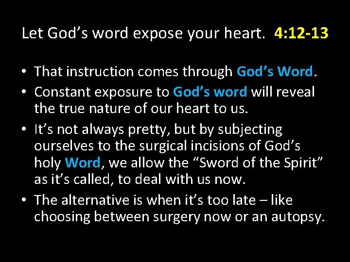 Let God’s word expose your heart. 4: 12 -13 • That instruction comes through Let God’s word expose your heart. 4: 12 -13 • That instruction comes through