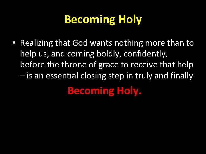 Becoming Holy • Realizing that God wants nothing more than to help us, and Becoming Holy • Realizing that God wants nothing more than to help us, and