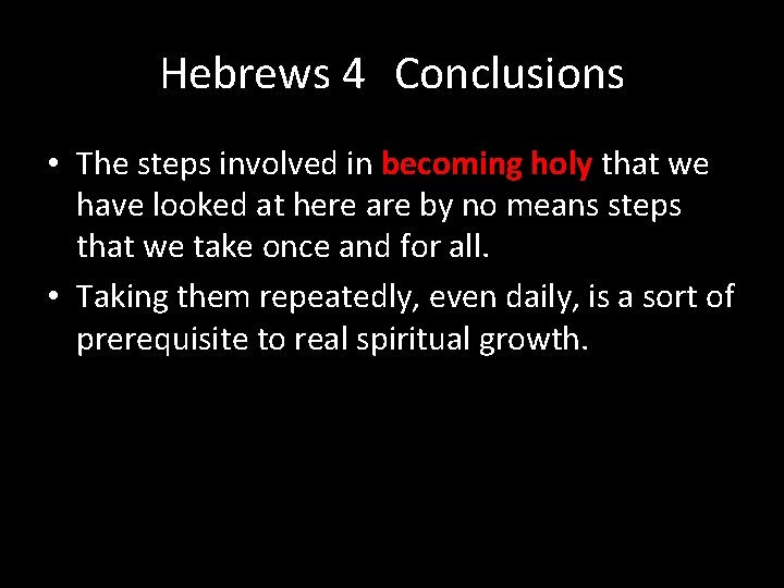 Hebrews 4 Conclusions • The steps involved in becoming holy that we have looked Hebrews 4 Conclusions • The steps involved in becoming holy that we have looked