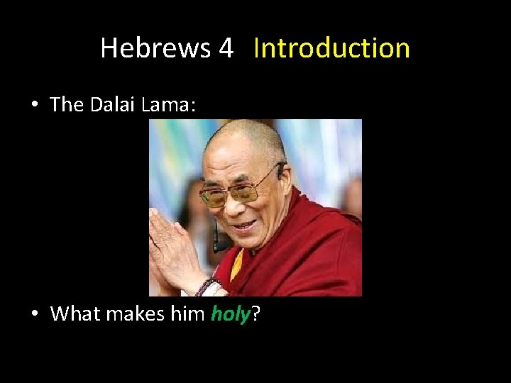 Hebrews 4 Introduction • The Dalai Lama: • What makes him holy? Hebrews 4 Introduction • The Dalai Lama: • What makes him holy?