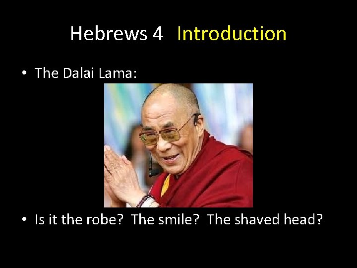 Hebrews 4 Introduction • The Dalai Lama: • Is it the robe? The smile? Hebrews 4 Introduction • The Dalai Lama: • Is it the robe? The smile?