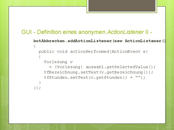 GUI - Definition eines anonymen Action. Listener II but. Abbrechen. add. Action. Listener(new Action.