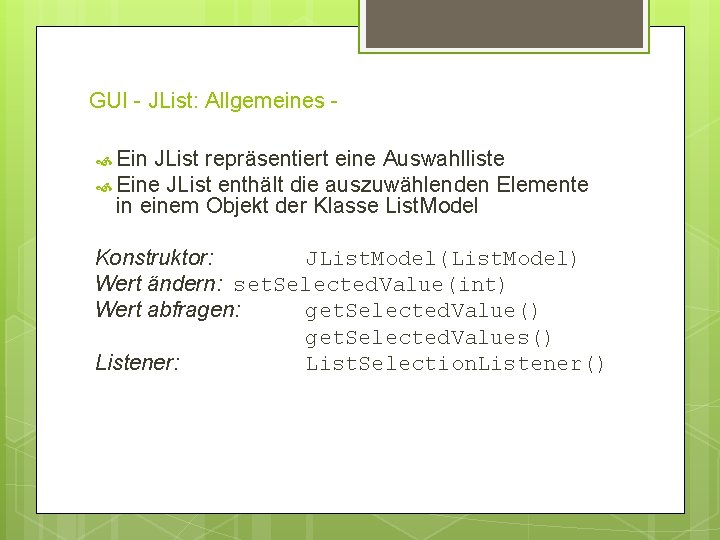 GUI - JList: Allgemeines Ein JList repräsentiert eine Auswahlliste Eine JList enthält die auszuwählenden