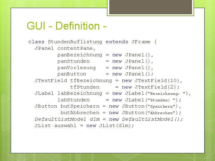 GUI - Definition class Stunden. Auflistung extends JFrame { JPanel content. Pane, pan. Bezeichnung