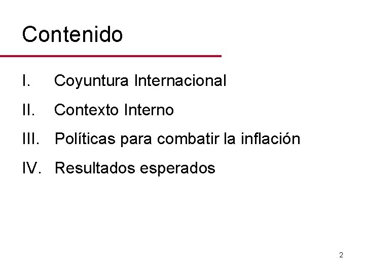 Contenido I. Coyuntura Internacional II. Contexto Interno III. Políticas para combatir la inflación IV.