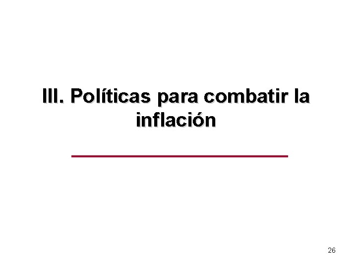 III. Políticas para combatir la inflación 26 