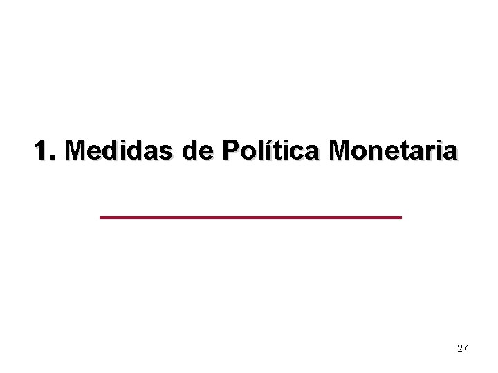 1. Medidas de Política Monetaria 27 