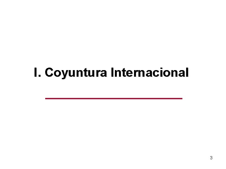 I. Coyuntura Internacional 3 