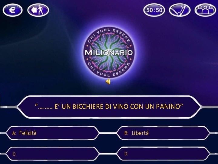 “……… E’ UN BICCHIERE DI VINO CON UN PANINO” Felicità Libertá 