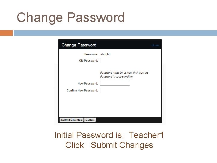 Change Password Initial Password is: Teacher 1 Click: Submit Changes 