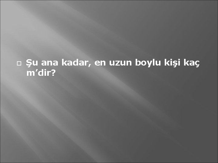  Şu ana kadar, en uzun boylu kişi kaç m’dir? 