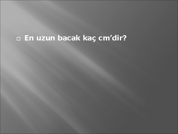  En uzun bacak kaç cm’dir? 