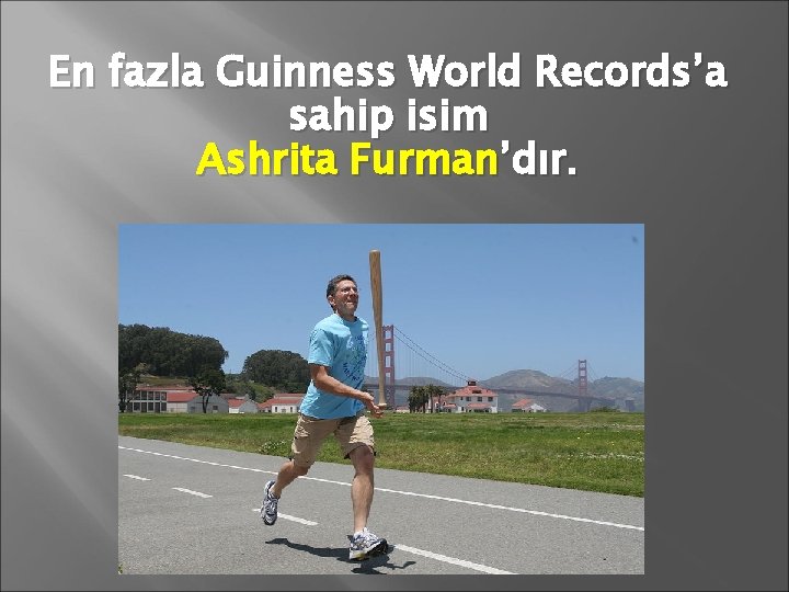 En fazla Guinness World Records’a sahip isim Ashrita Furman’dır. 