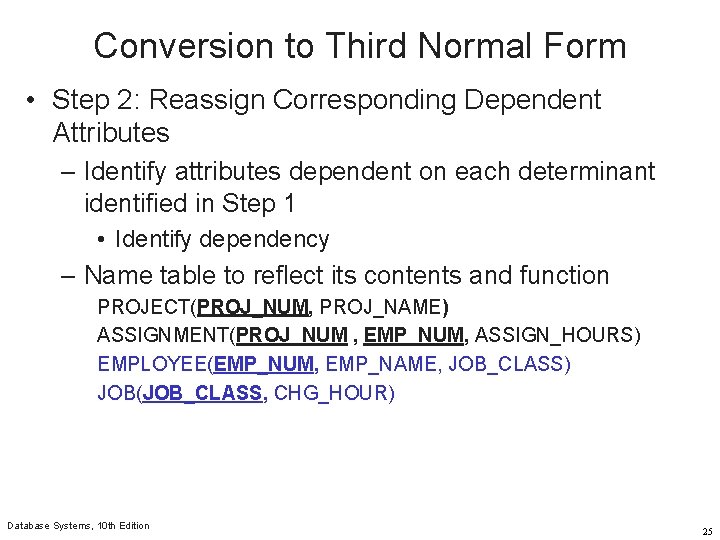 Conversion to Third Normal Form • Step 2: Reassign Corresponding Dependent Attributes – Identify