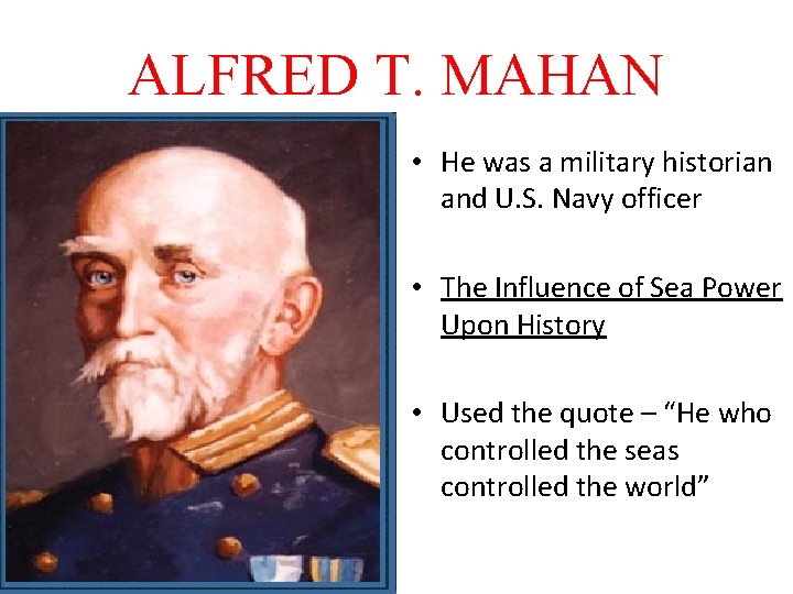 ALFRED T. MAHAN • He was a military historian and U. S. Navy officer