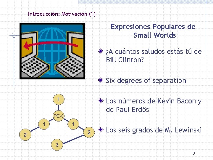 Introducción: Motivación (1) Expresiones Populares de Small Worlds ¿A cuántos saludos estás tú de