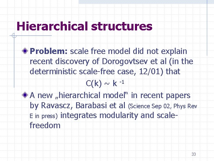 Hierarchical structures Problem: scale free model did not explain recent discovery of Dorogovtsev et