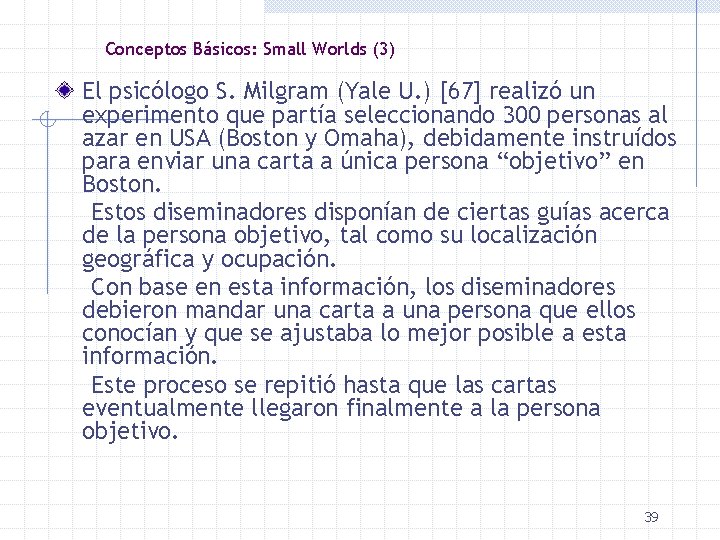 Conceptos Básicos: Small Worlds (3) El psicólogo S. Milgram (Yale U. ) [67] realizó