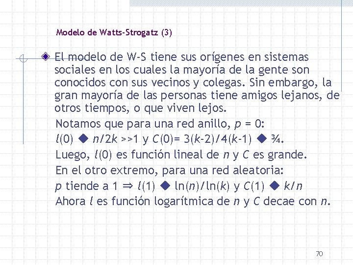 Modelo de Watts-Strogatz (3) El modelo de W-S tiene sus orígenes en sistemas sociales
