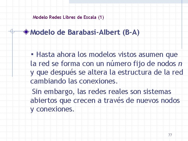 Modelo Redes Libres de Escala (1) Modelo de Barabasi-Albert (B-A) ▪ Hasta ahora los