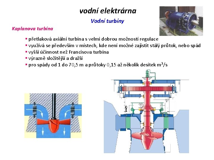 vodní elektrárna Vodní turbíny Kaplanova turbína § přetlaková axiální turbína s velmi dobrou možností