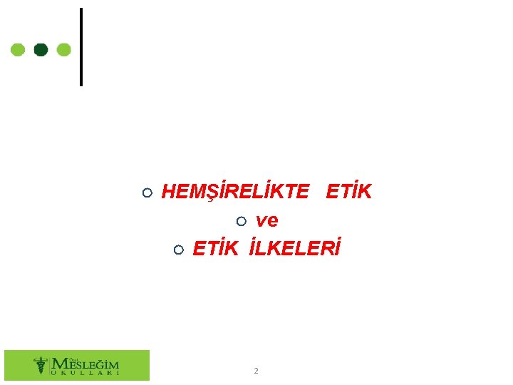 ○ HEMŞİRELİKTE ETİK ○ ve ○ ETİK İLKELERİ 2 