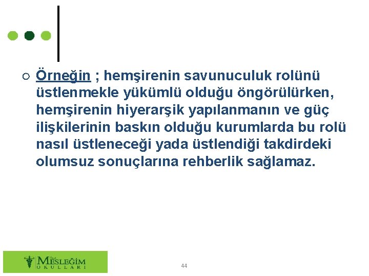 ○ Örneğin ; hemşirenin savunuculuk rolünü üstlenmekle yükümlü olduğu öngörülürken, hemşirenin hiyerarşik yapılanmanın ve