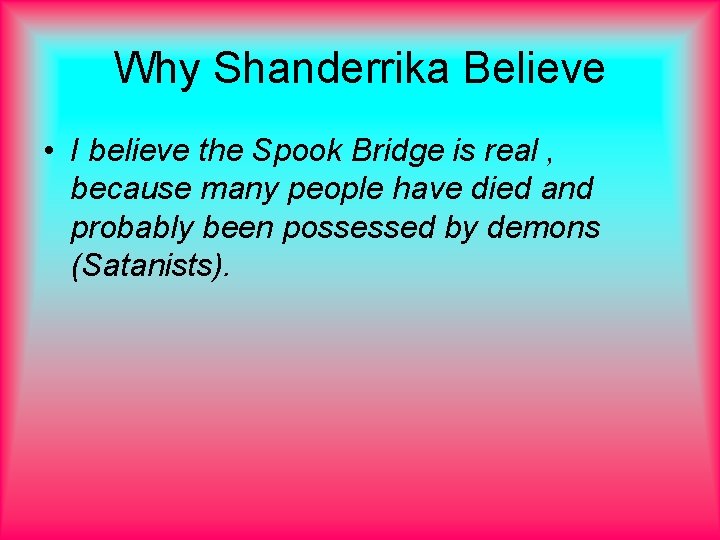 Why Shanderrika Believe • I believe the Spook Bridge is real , because many