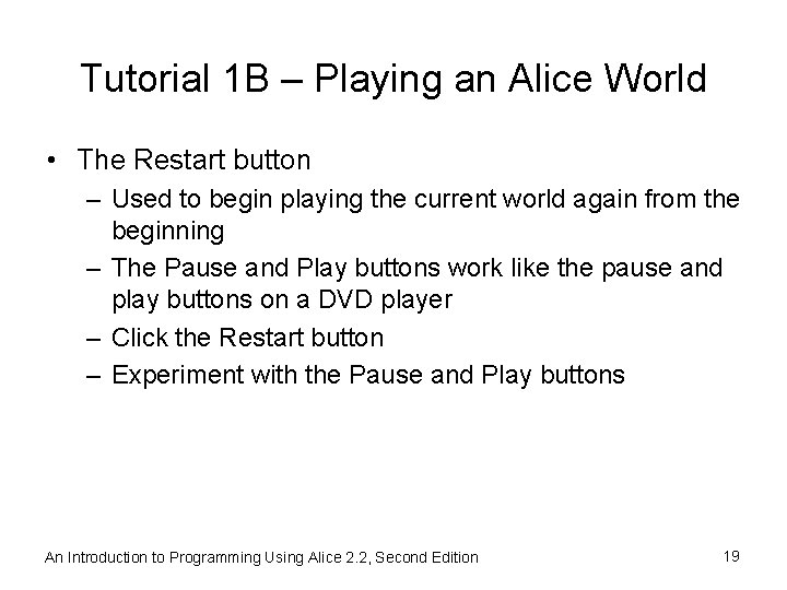 Tutorial 1 B – Playing an Alice World • The Restart button – Used