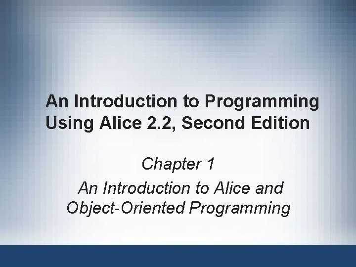 An Introduction to Programming Using Alice 2. 2, Second Edition Chapter 1 An Introduction