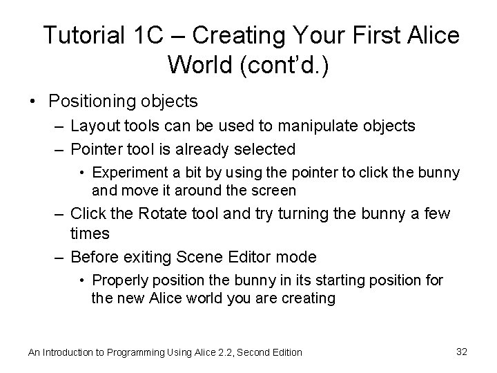 Tutorial 1 C – Creating Your First Alice World (cont’d. ) • Positioning objects