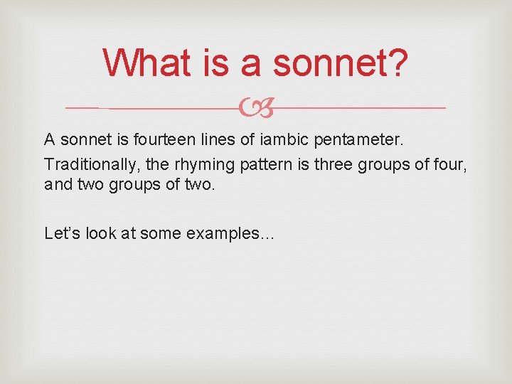 What is a sonnet? A sonnet is fourteen lines of iambic pentameter. Traditionally, the