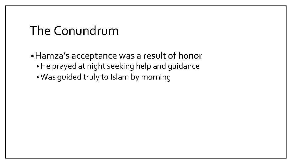 The Conundrum • Hamza’s acceptance was a result of honor • He prayed at