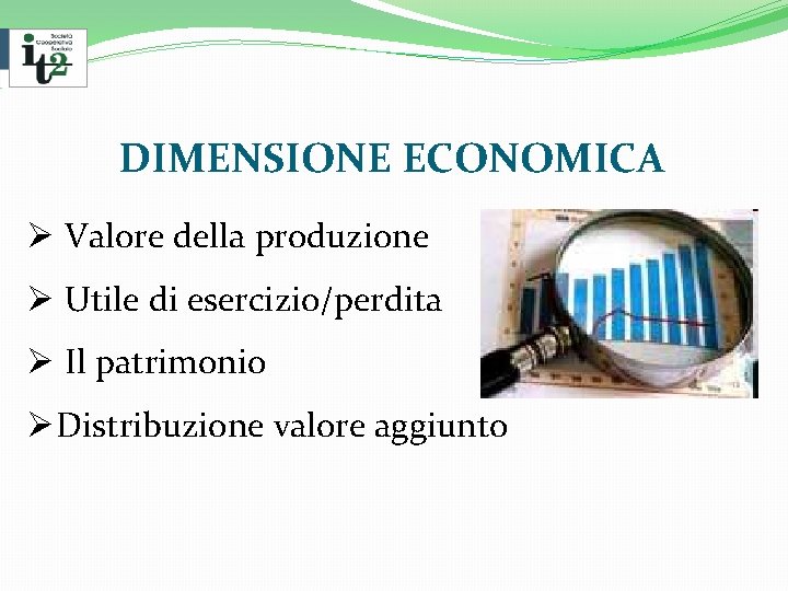 DIMENSIONE ECONOMICA Ø Valore della produzione Ø Utile di esercizio/perdita Ø Il patrimonio ØDistribuzione