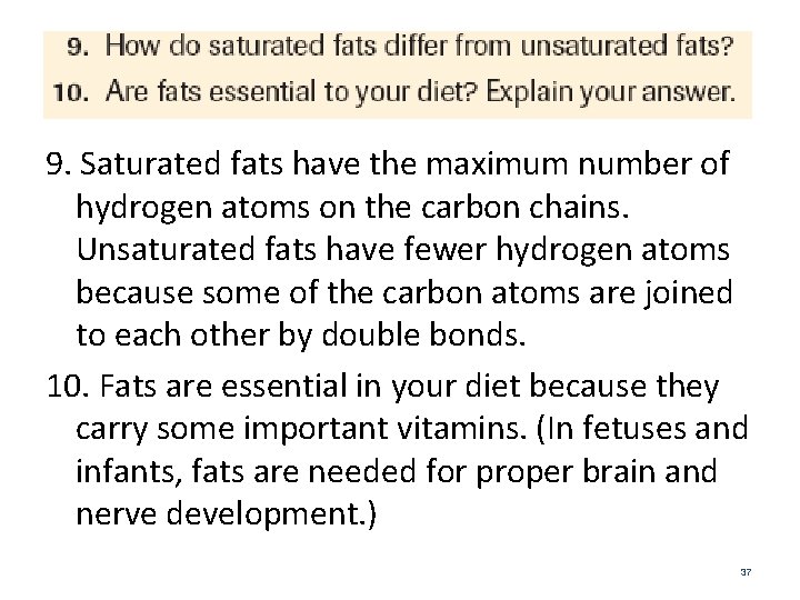 9. Saturated fats have the maximum number of hydrogen atoms on the carbon chains.