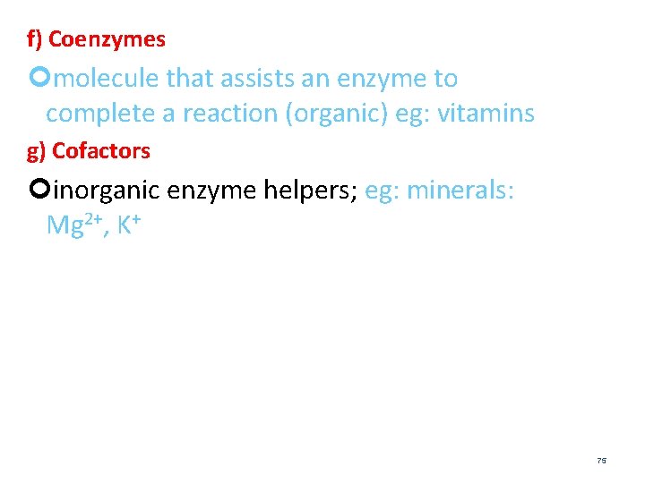 f) Coenzymes molecule that assists an enzyme to complete a reaction (organic) eg: vitamins