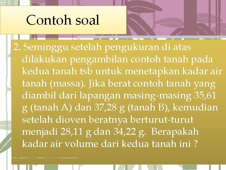 Contoh soal 2. Seminggu setelah pengukuran di atas dilakukan pengambilan contoh tanah pada kedua