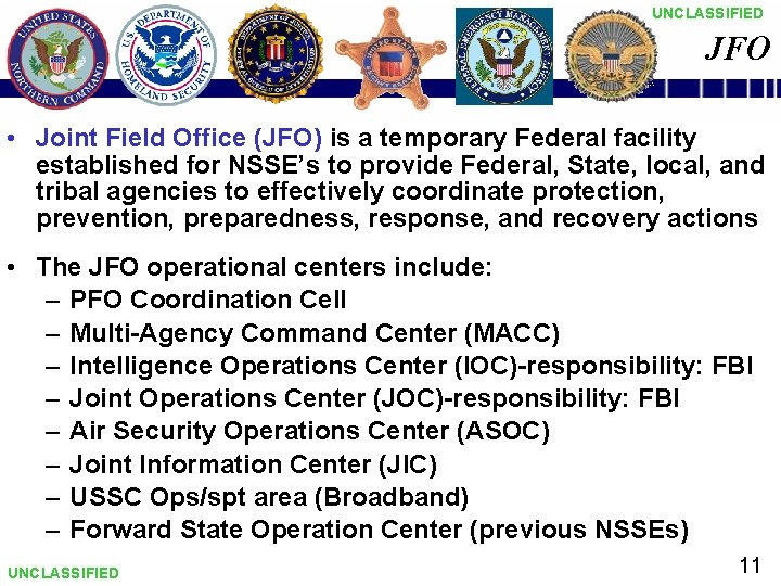 UNCLASSIFIED JFO • Joint Field Office (JFO) is a temporary Federal facility established for