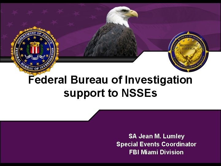 Federal Bureau of Investigation support to NSSEs SA Jean M. Lumley Special Events Coordinator