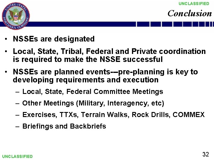 UNCLASSIFIED Conclusion • NSSEs are designated • Local, State, Tribal, Federal and Private coordination