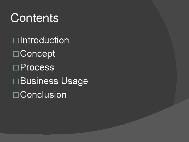 Contents � Introduction � Concept � Process � Business Usage � Conclusion 