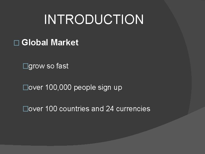 INTRODUCTION � Global Market �grow so fast �over 100, 000 people sign up �over