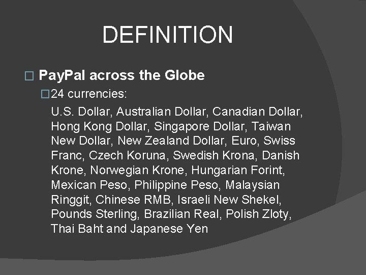 DEFINITION � Pay. Pal across the Globe � 24 currencies: U. S. Dollar, Australian