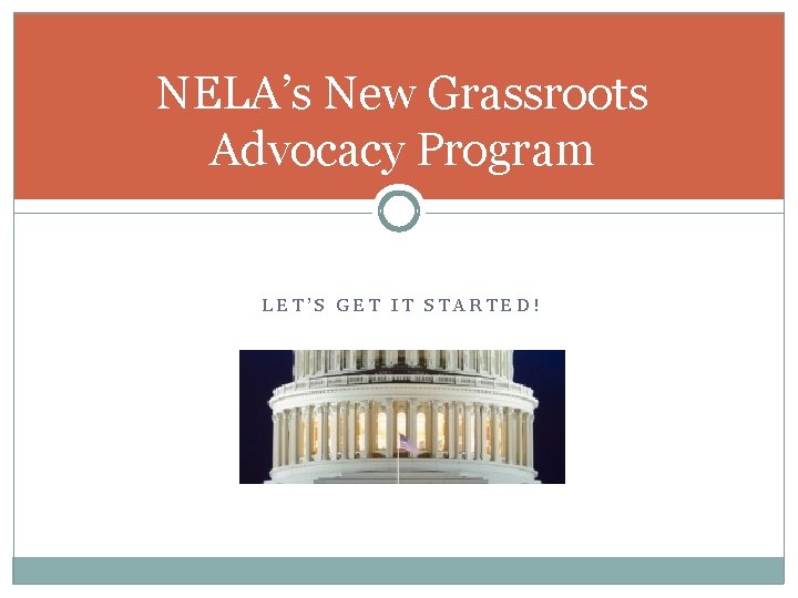 NELA’s New Grassroots Advocacy Program LET’S GET IT STARTED! 