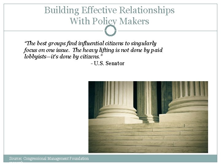 Building Effective Relationships With Policy Makers “The best groups find influential citizens to singularly