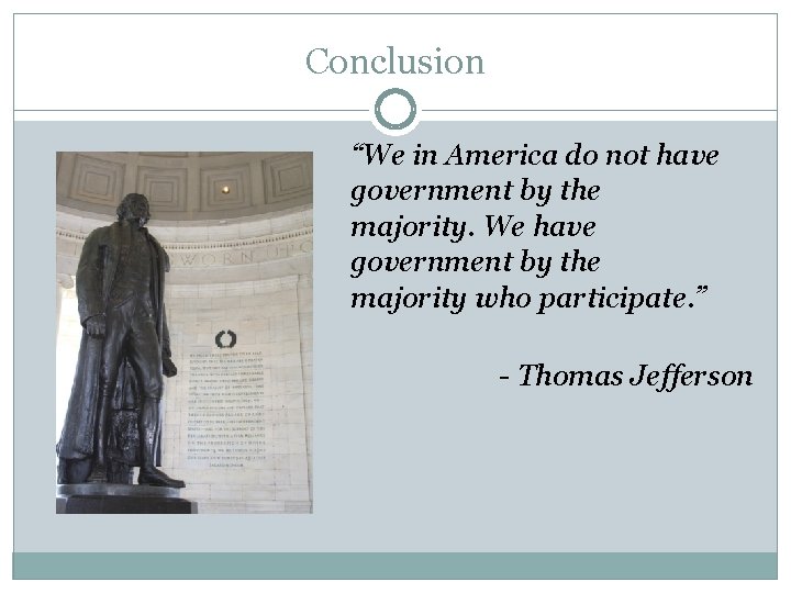 Conclusion “We in America do not have government by the majority. We have government