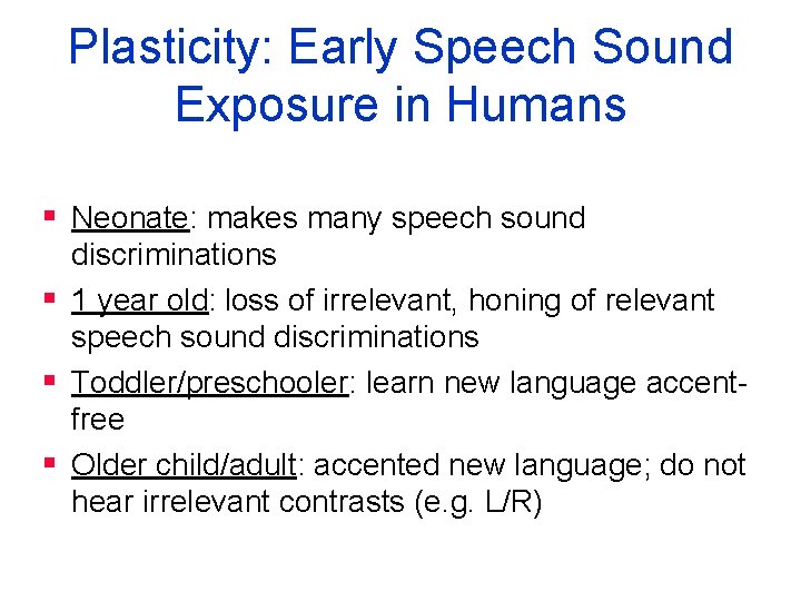 Plasticity: Early Speech Sound Exposure in Humans § Neonate: makes many speech sound discriminations