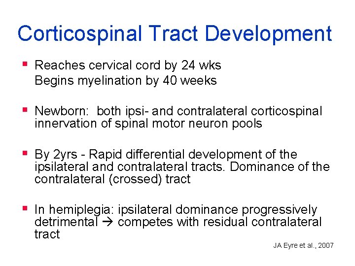 Corticospinal Tract Development § Reaches cervical cord by 24 wks Begins myelination by 40